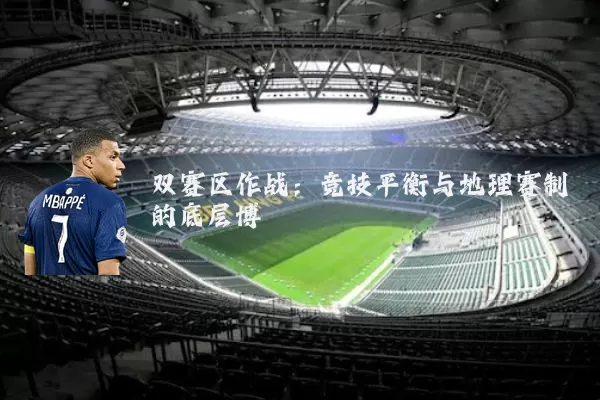 双赛区作战:竞技平衡与地理赛制的底层博弈